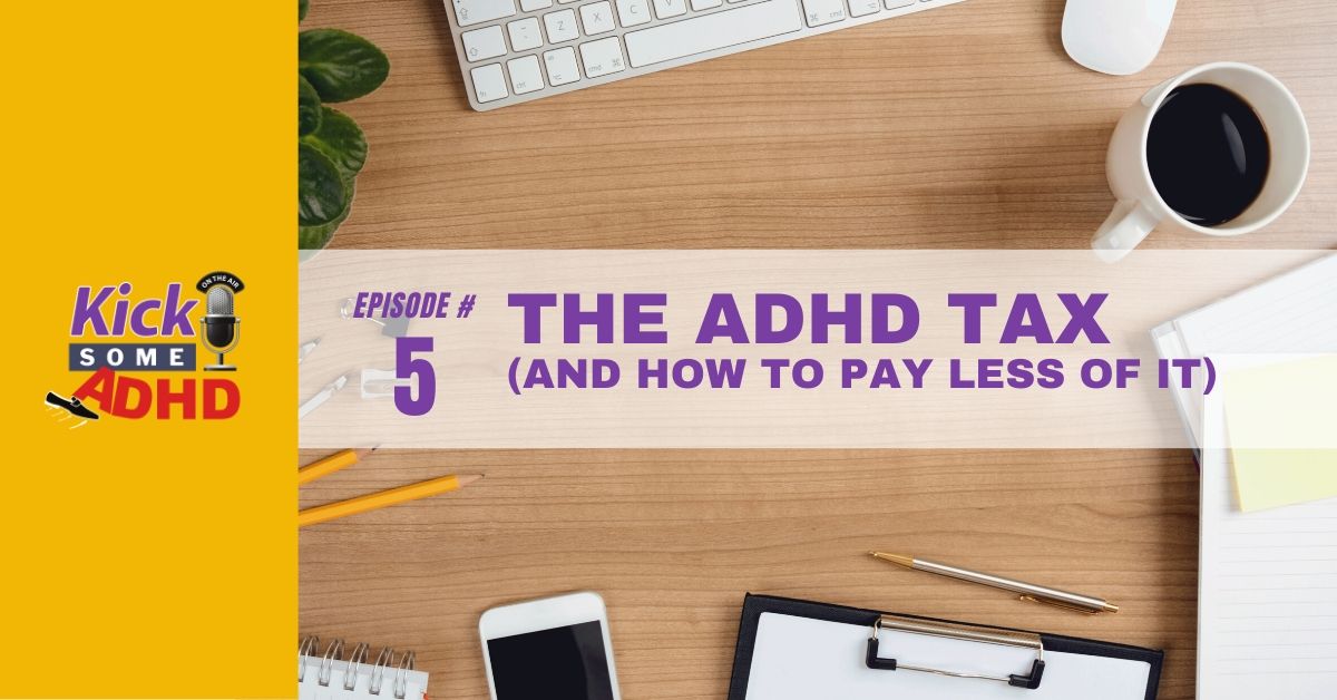 Episode 5: The ADHD Tax (and How to Pay Less of It!)