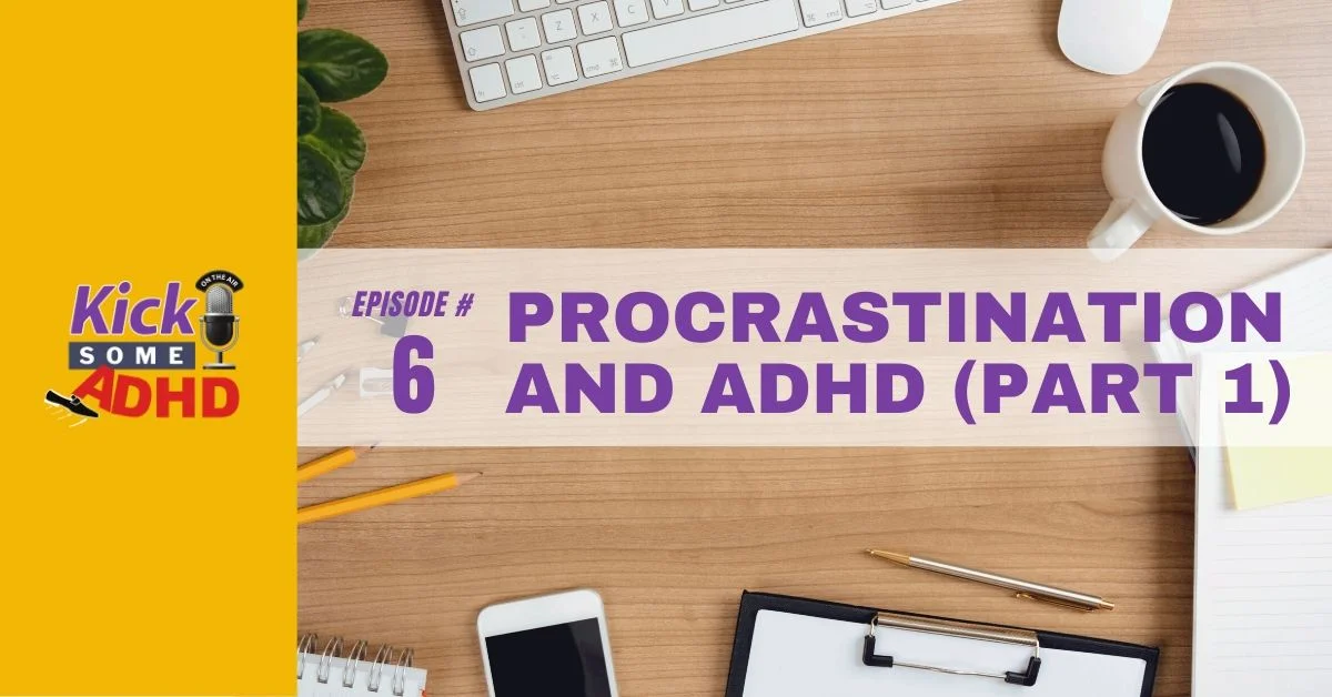 Episode 6: Procrastination and ADHD Part 1