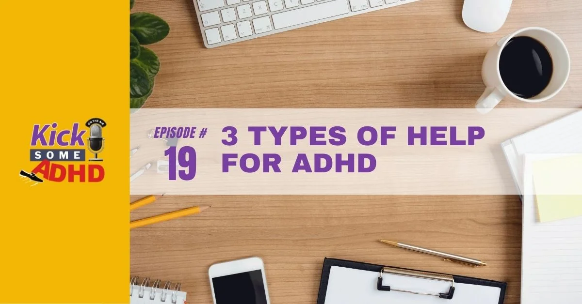 Episode 19: 3 Types of Help for ADHD