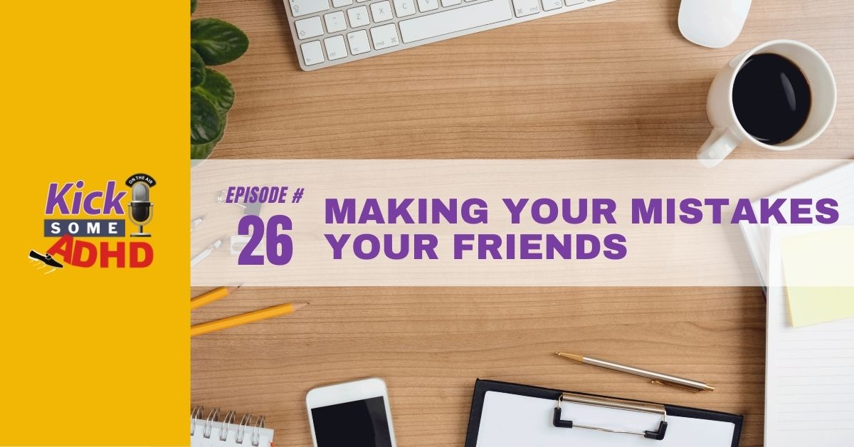 Episode 26: Making Your Mistakes Your Friends