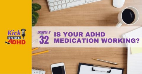 Ep. 32: Is Your ADHD Medication Working? | Kick Some ADHD Podcast