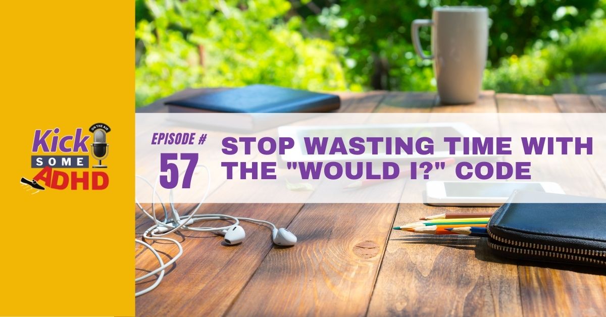 Ep. 57: Stop Wasting Time with the "Would I?" Code