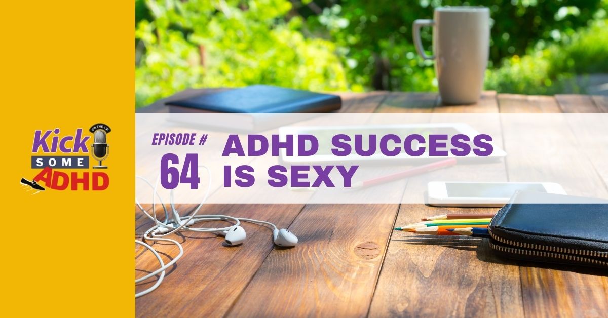 Ep. 64: ADHD Success is Sexy