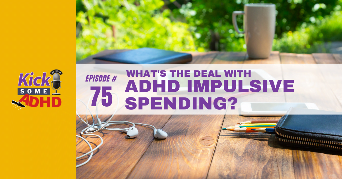 Ep. 75: What’s the Deal with ADHD Impulsive Spending?