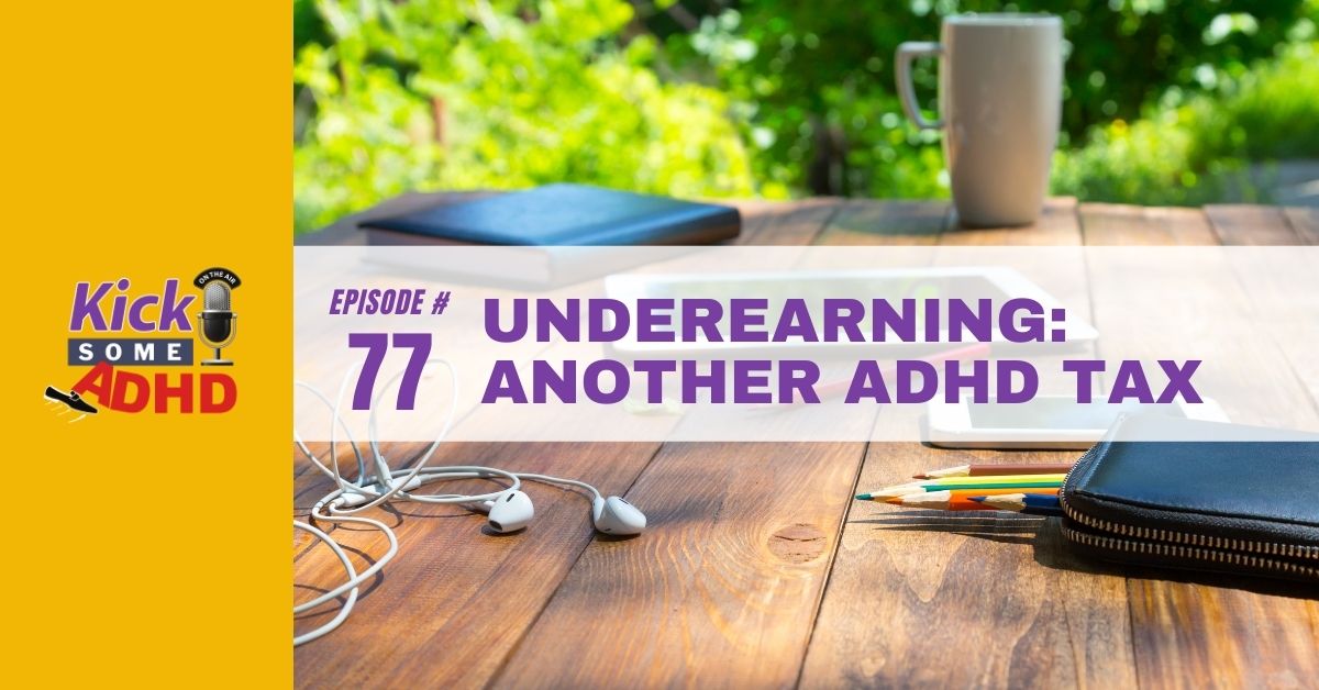 Ep. 77: Underearning: Another ADHD Tax