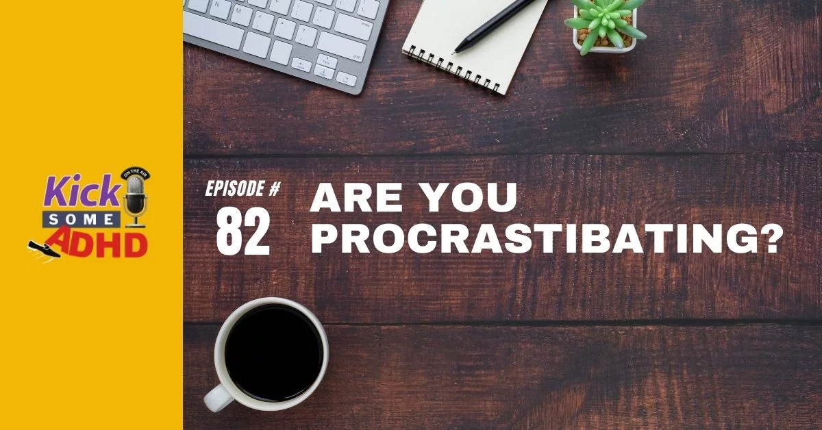 Ep. 82: Are You Procrastibating?