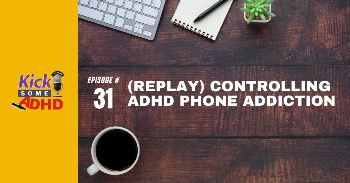 Replay Ep. 31: Controlling ADHD Phone Addiction