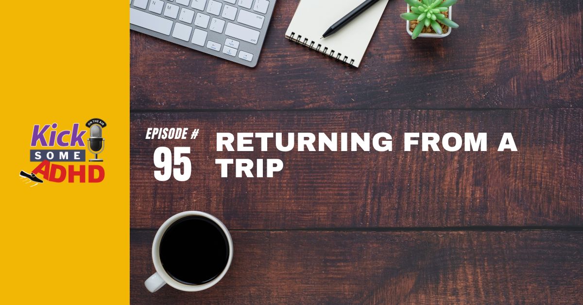 Ep. 95: Returning From a Trip