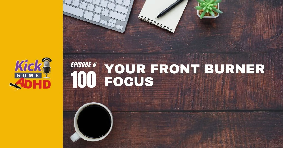 Ep. 100: Your Front Burner Focus