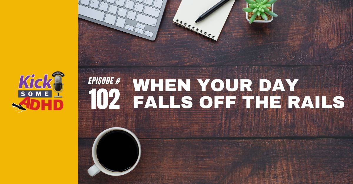 Ep. 102: When Your Day Falls Off the Rails