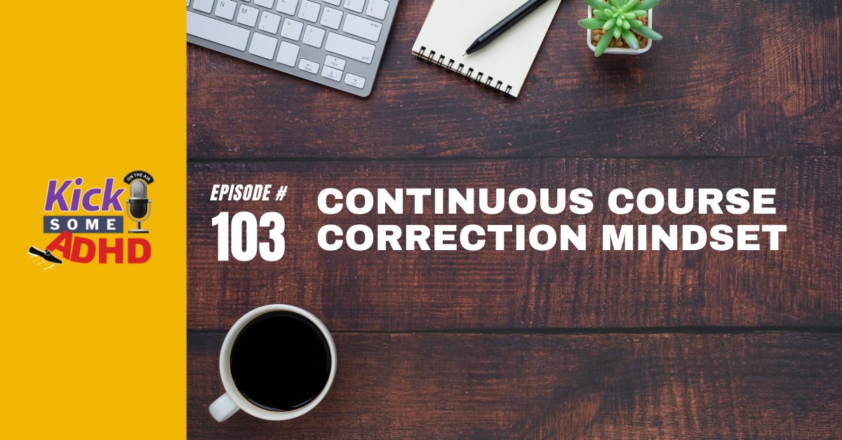 Ep. 103: Continuous Course Correction Mindset