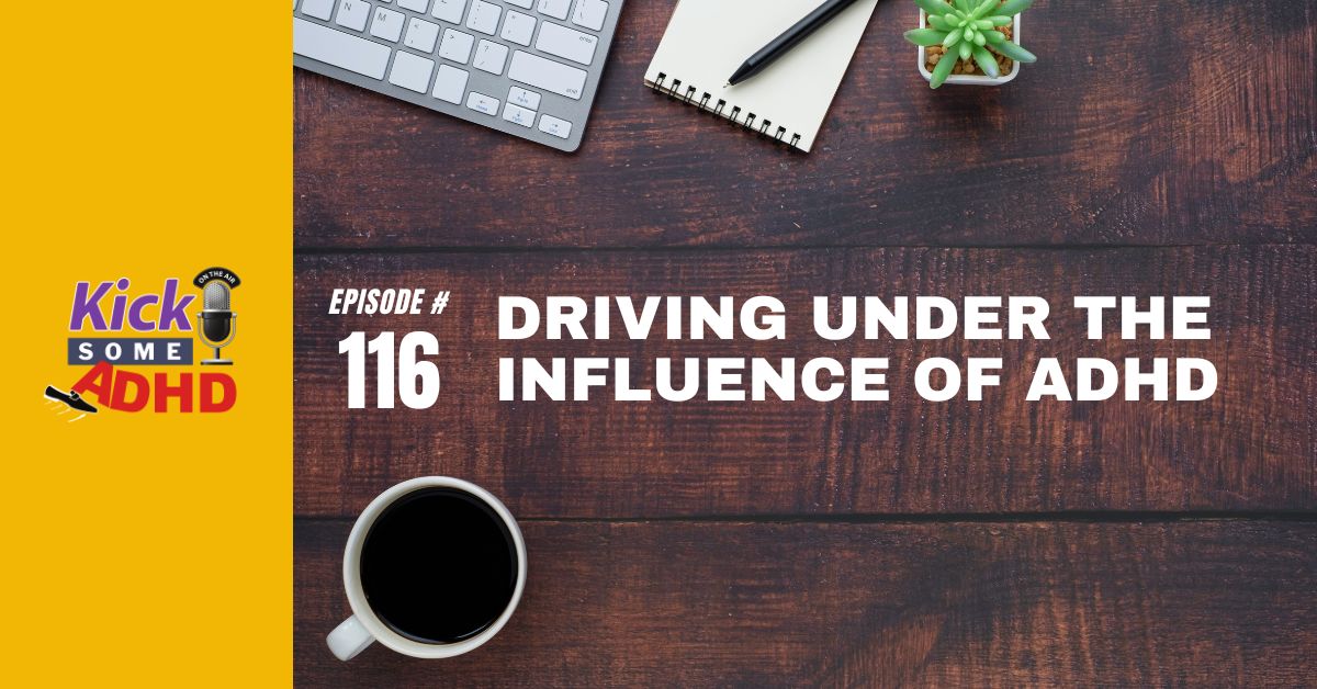 Ep. 116: Driving Under the Influence of ADHD