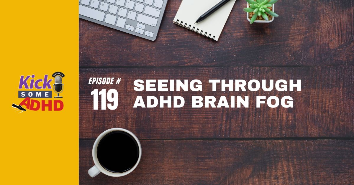 Ep. 119: Seeing Through ADHD Brain Fog