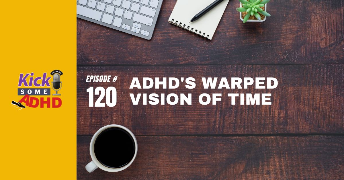 Ep. 120: ADHD’s Warped Vision of Time