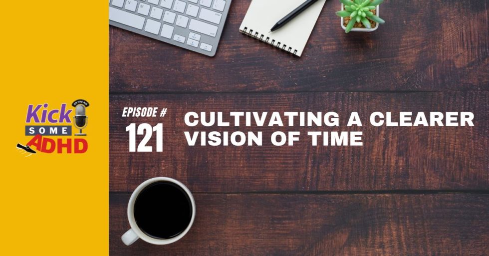 ep-121-cultivating-a-clearer-vision-of-time-kick-some-adhd-podcast