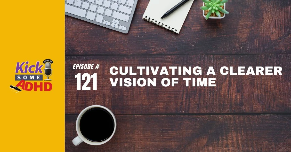 Ep. 121: Cultivating a Clearer Vision of Time