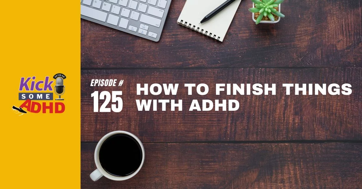 Ep. 125: How to Finish Things with ADHD