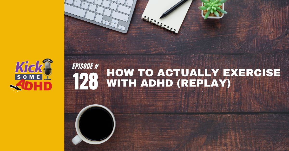 Ep. 128: How to Actually Exercise with ADHD (Replay #93)