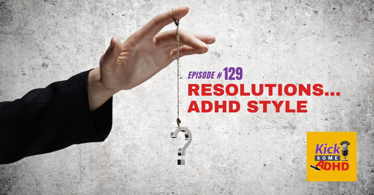 Ep. 129: Resolutions ADHD Style