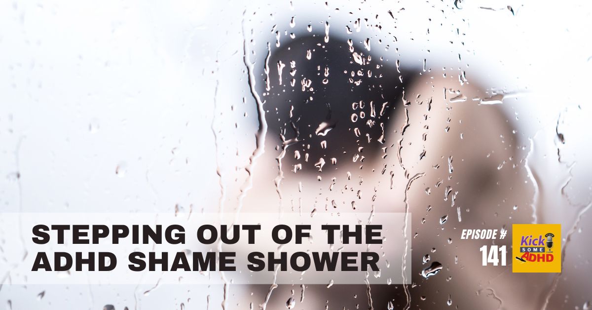 Ep. 141: Stepping Out of the ADHD Shame Shower