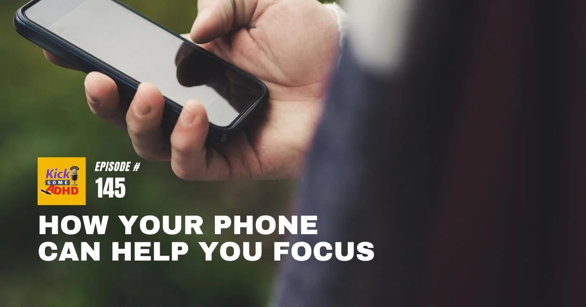 Ep. 145: How Your Phone Can Help You Focus