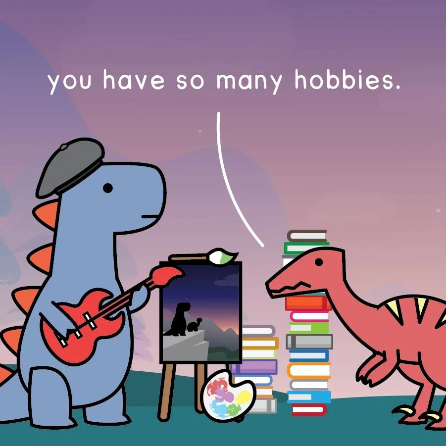 One dinosaur saying "you have so many hobbies" to another dinosaur holding a guitar and standing next to a painted canvas and stacks of books.