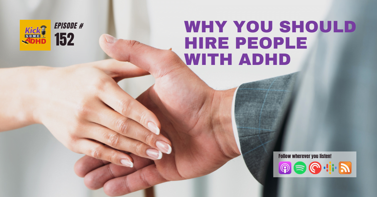 Ep. 152: Why You Should Hire People With ADHD | Kick Some ADHD Podcast