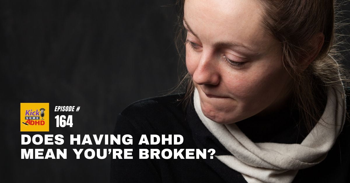 #164 Does Having ADHD Mean You’re Broken?