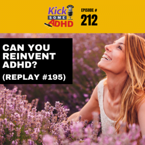 #212 Can You Reinvent ADHD? (Replay Ep 195)