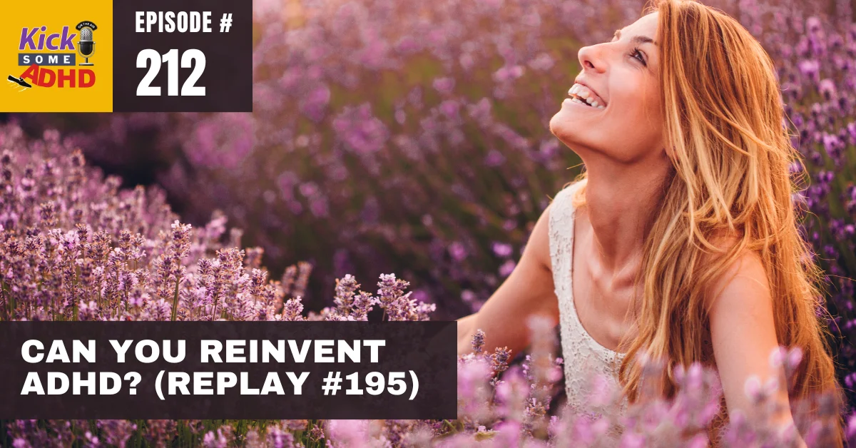 #212 Can You Reinvent ADHD? (Replay Ep 195)